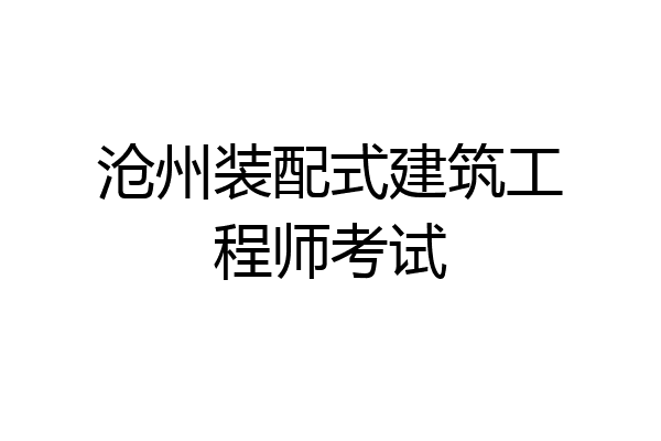 沧州装配式建筑工程师考试