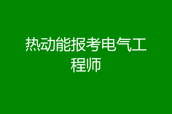 热动能报考电气工程师