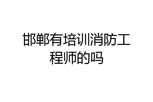 邯郸有培训消防工程师的吗