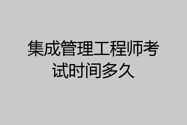 集成管理工程师考试时间多久