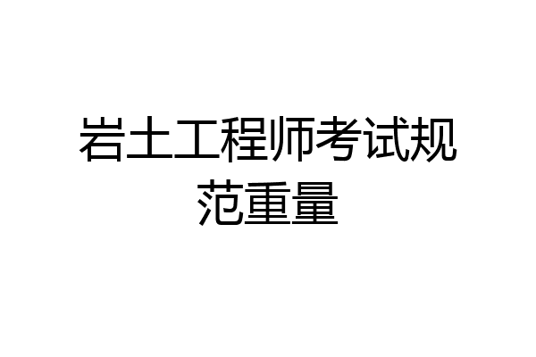 岩土工程师考试规范重量