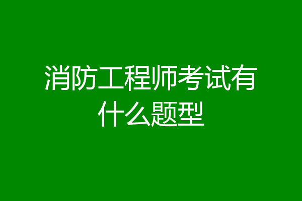 消防工程师考试有什么题型