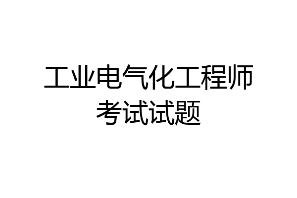 工业电气化工程师考试试题