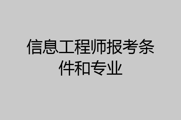 信息工程师报考条件和专业