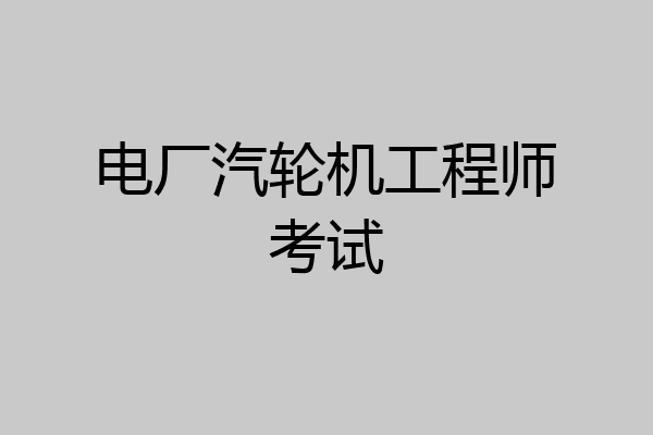电厂汽轮机工程师考试