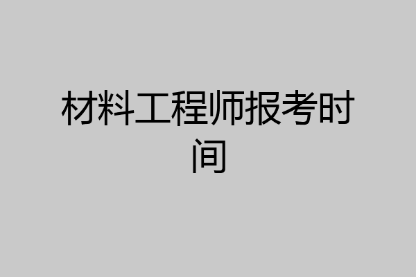 材料工程师报考时间