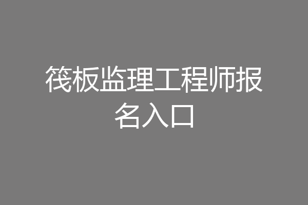 筏板监理工程师报名入口