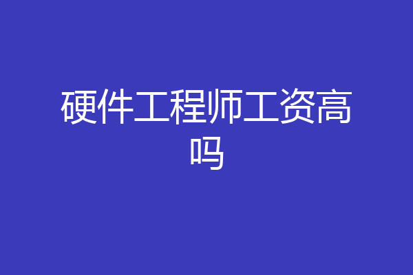 硬件工程师工资高吗
