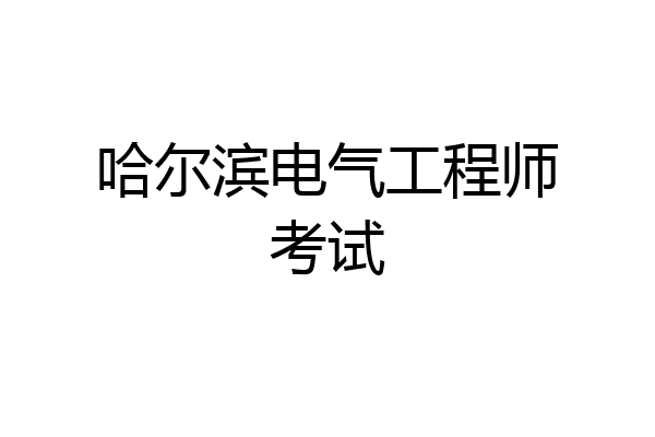 哈尔滨电气工程师考试