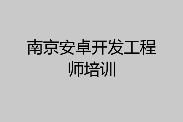 南京安卓开发工程师培训