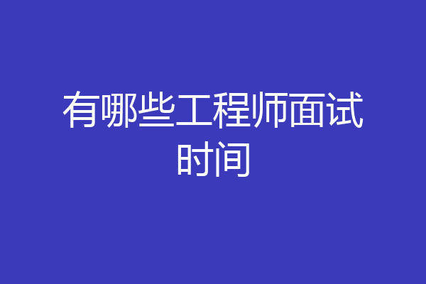 有哪些工程师面试时间