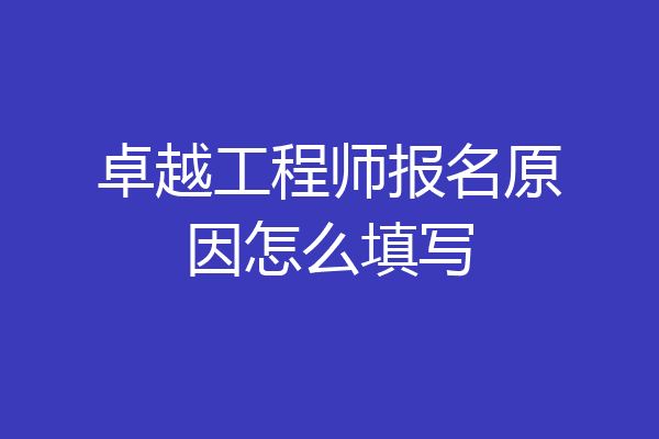 卓越工程师报名原因怎么填写