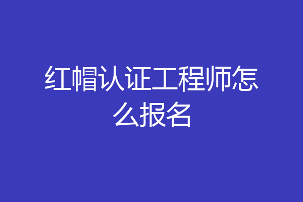 红帽认证工程师怎么报名