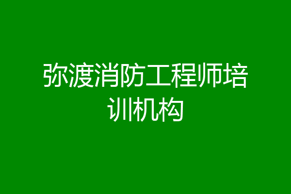 弥渡消防工程师培训机构