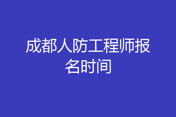 成都人防工程师报名时间