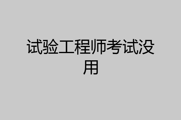 试验工程师考试没用
