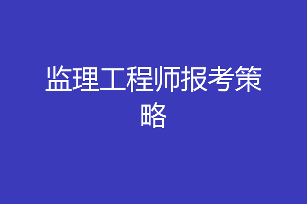 监理工程师报考策略