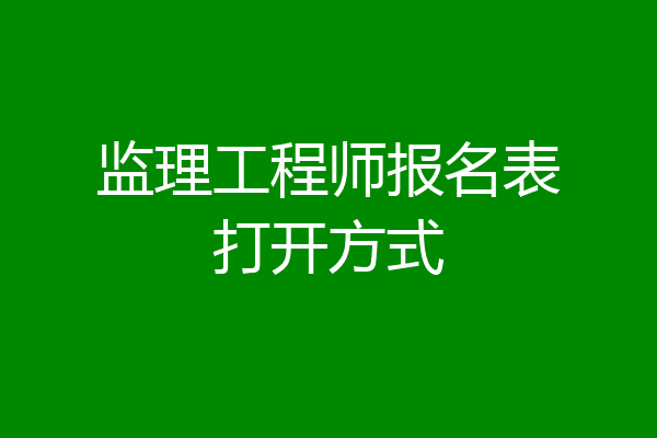 监理工程师报名表打开方式