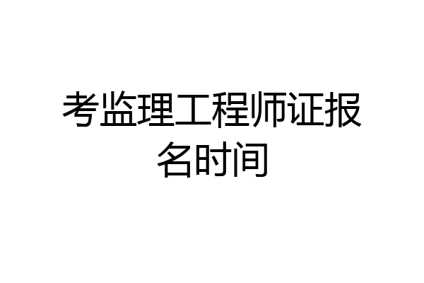 考监理工程师证报名时间
