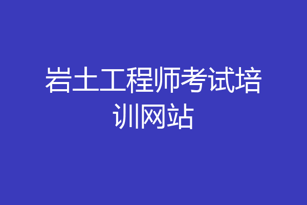 岩土工程师考试培训网站