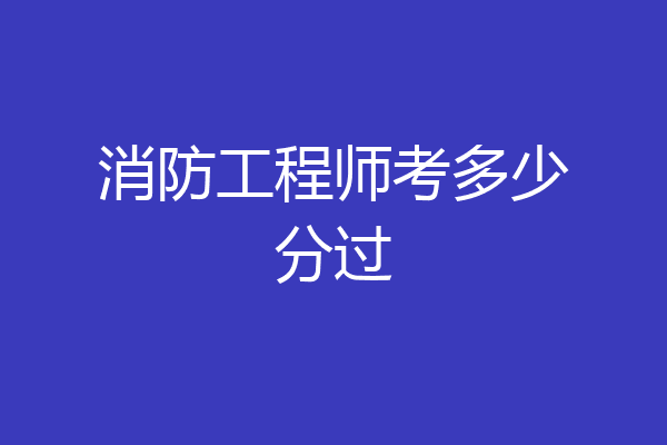 消防工程师考多少分过