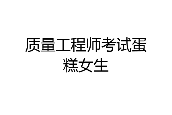 质量工程师考试蛋糕女生