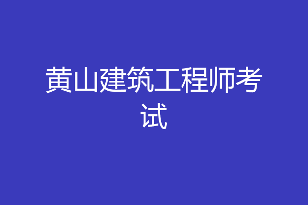 黄山建筑工程师考试