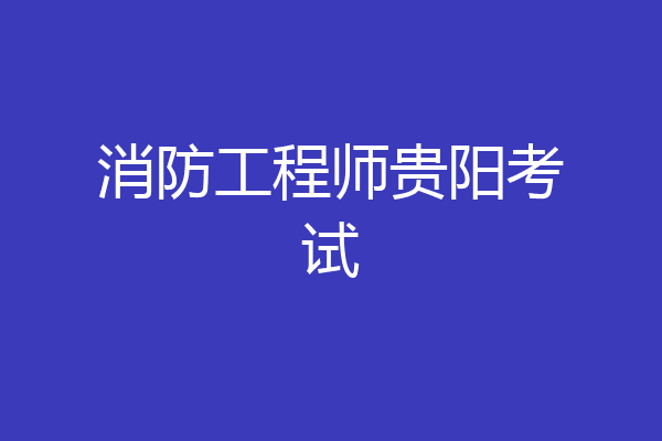 消防工程师贵阳考试