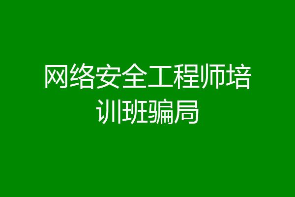 网络安全工程师培训班骗局