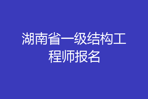 湖南省一级结构工程师报名