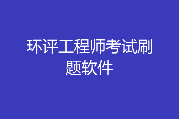 环评工程师考试刷题软件