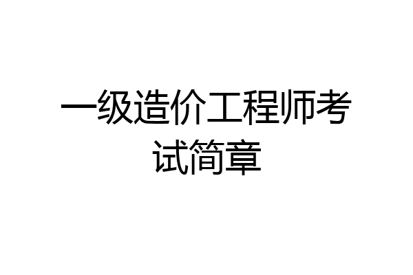 一级造价工程师考试简章