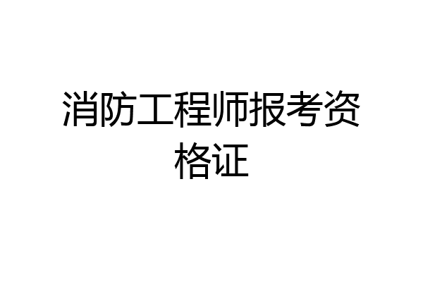 消防工程师报考资格证