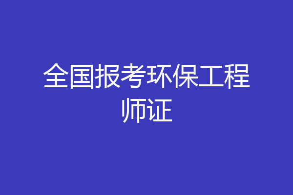 全国报考环保工程师证