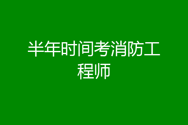 半年时间考消防工程师