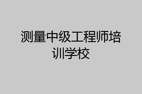 测量中级工程师培训学校