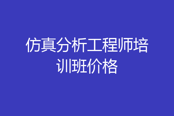 仿真分析工程师培训班价格