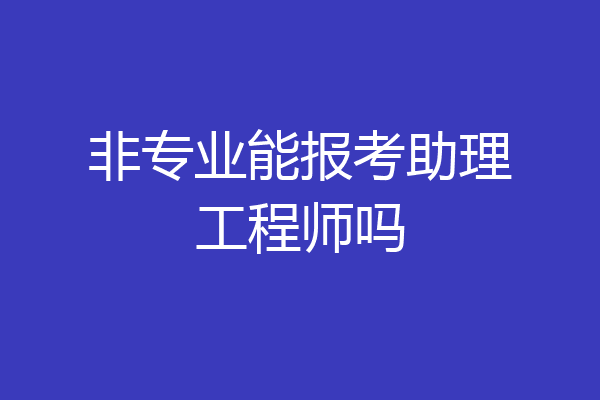 非专业能报考助理工程师吗