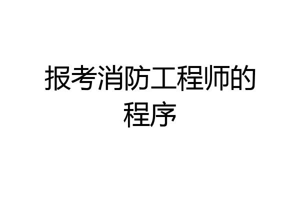 报考消防工程师的程序