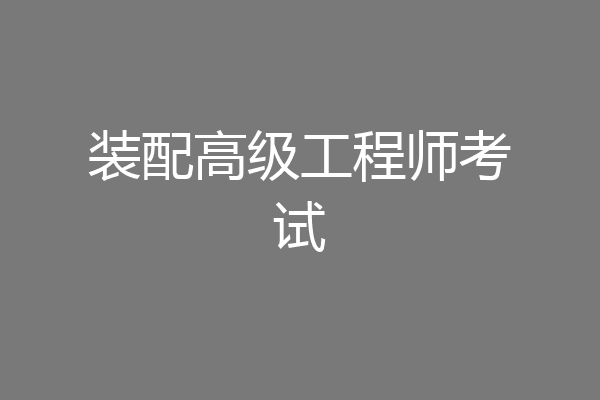 装配高级工程师考试