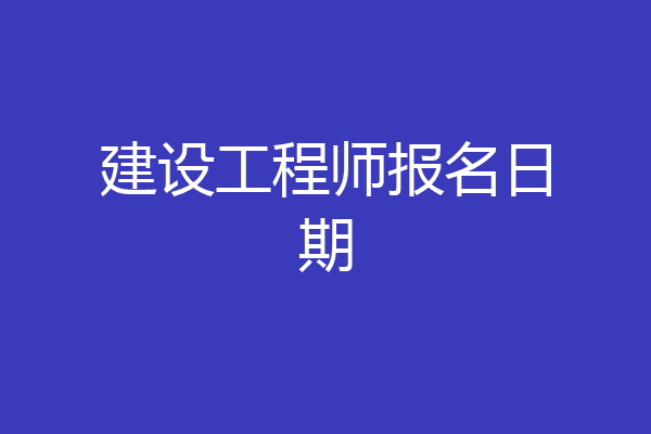建设工程师报名日期