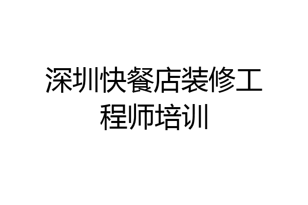深圳快餐店装修工程师培训
