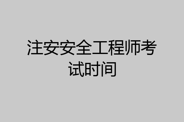 注安安全工程师考试时间