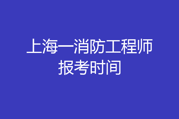 上海一消防工程师报考时间