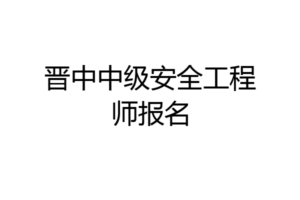 晋中中级安全工程师报名