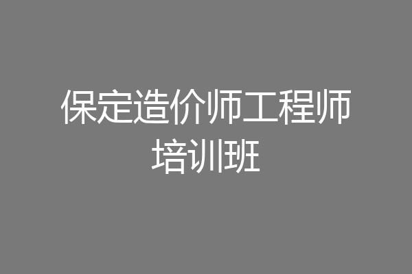 保定造价师工程师培训班