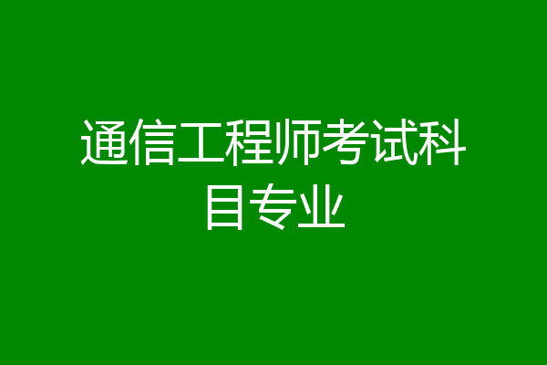 通信工程师考试科目专业