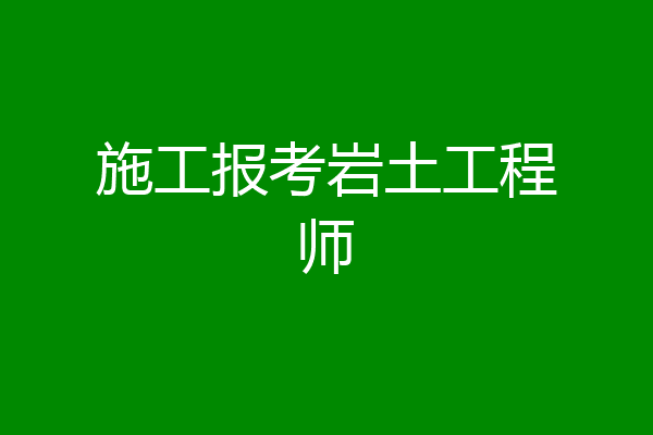 施工报考岩土工程师
