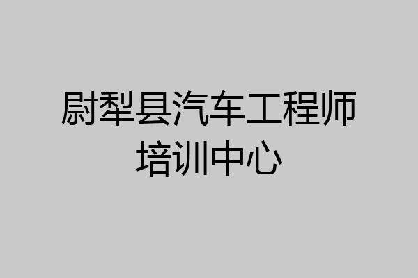 尉犁县汽车工程师培训中心