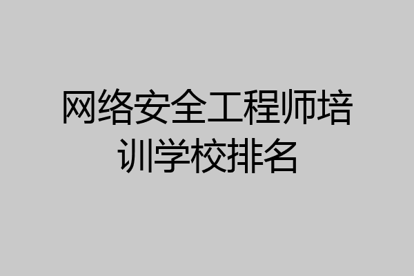 网络安全工程师培训学校排名